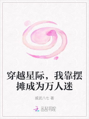 穿越星际，我靠摆摊成为万人迷