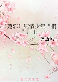 〔楚郭〕纯情少年“俏”尸王