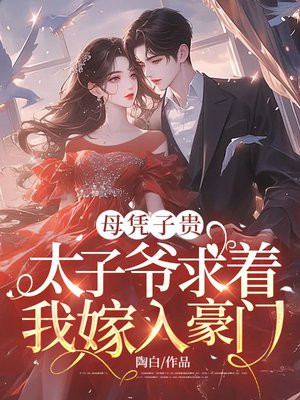 母凭子贵：太子爷求着我嫁入豪门