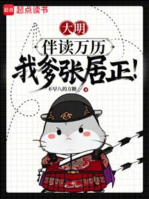 大明：伴读万历，我爹张居正！