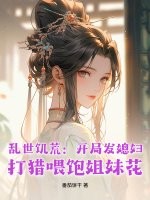 乱世饥荒：开局发媳妇，打猎喂饱姐妹花